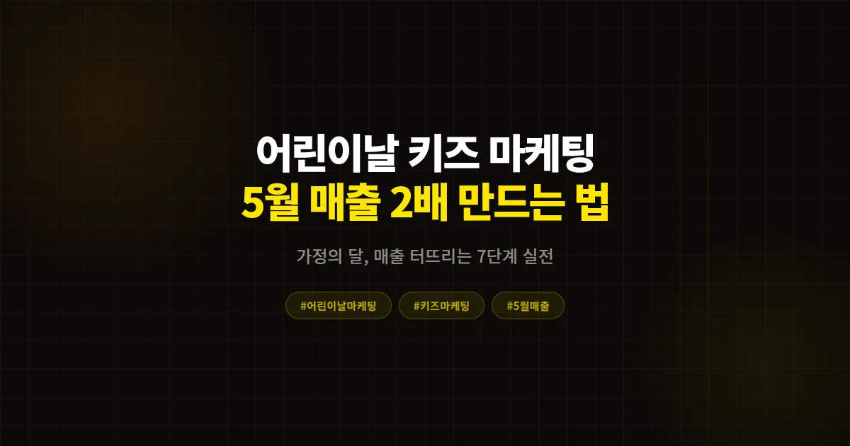어린이날 키즈 마케팅 완벽 가이드, 5월 매출 2배 만든 사장님들의 7단계 실전 전략