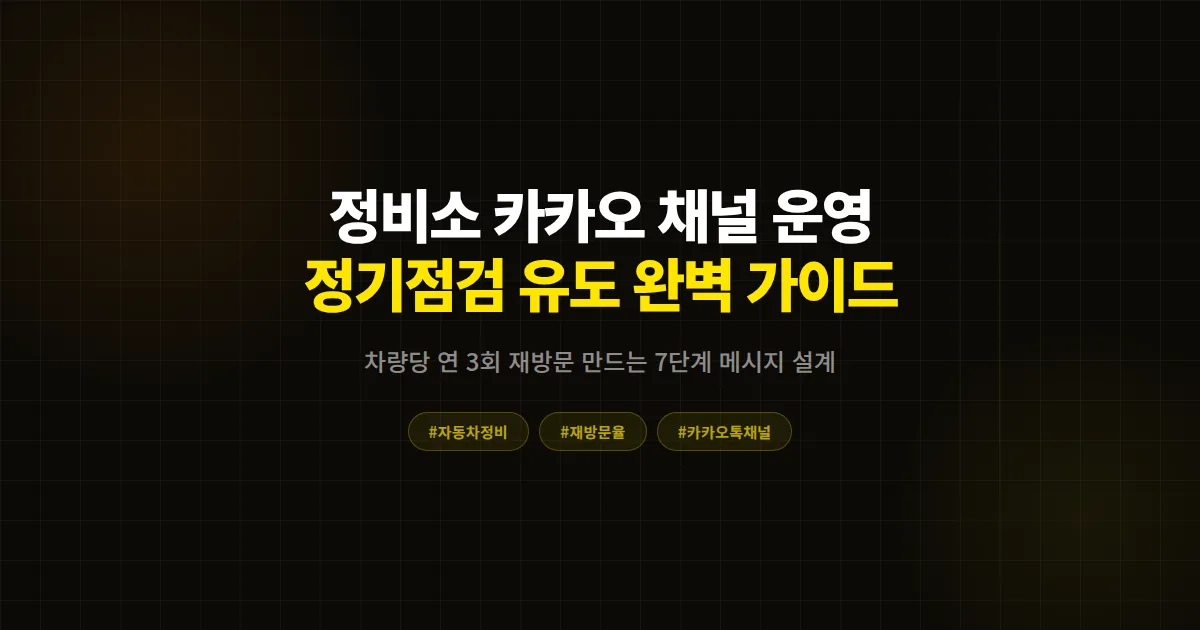 자동차 정비 카카오톡 채널 정기점검 유도 완벽 가이드, 차 한 대당 연 3회 재방문 만드는 7단계 메시지 설계법