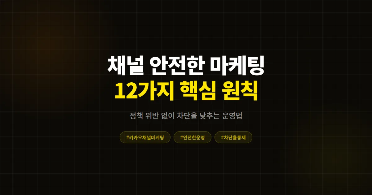 카카오 채널 안전한 마케팅 완벽 가이드, 정책 위반 없이 친구 늘리고 차단율 낮추는 12가지 핵심 원칙