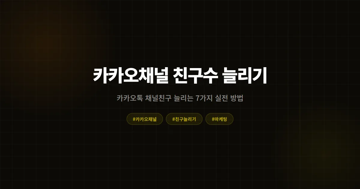 카카오채널 친구수 늘리기 완벽 가이드, 카카오톡 채널친구 늘리는 7가지 방법 총정리