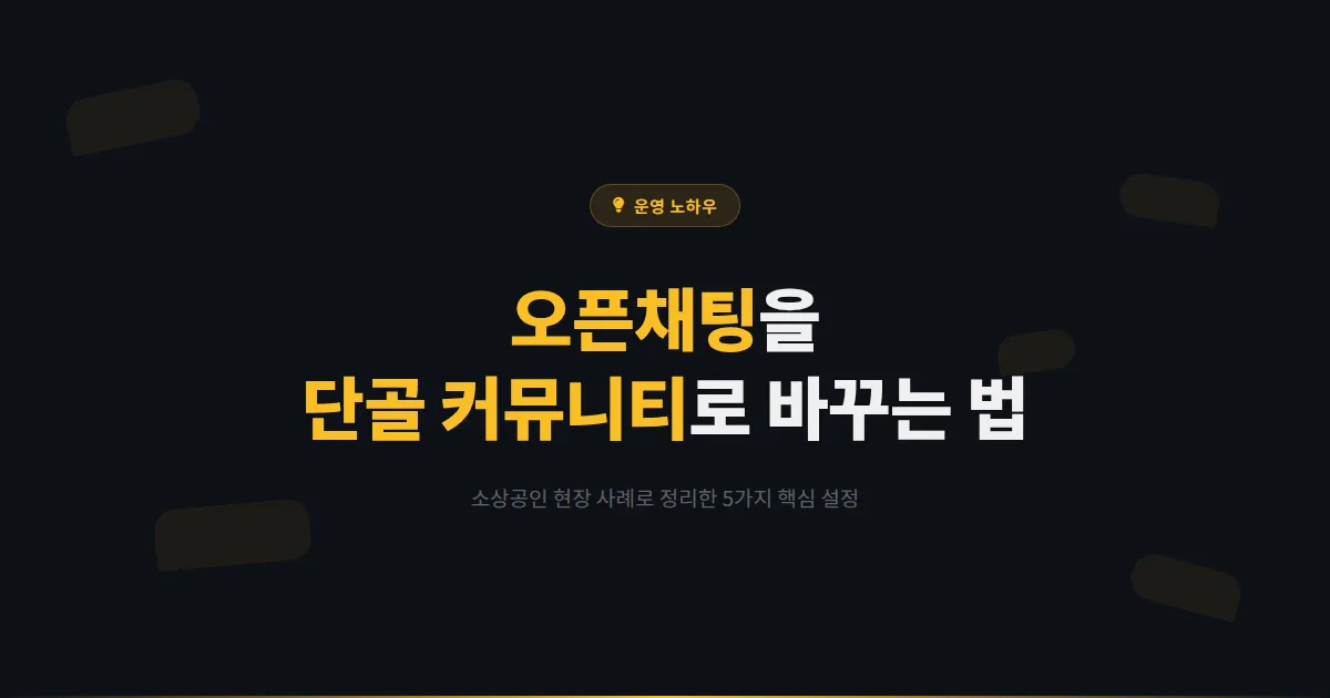 카카오톡 오픈채팅 만들기, 단골 커뮤니티로 바꾸는 5가지 실전 설정법