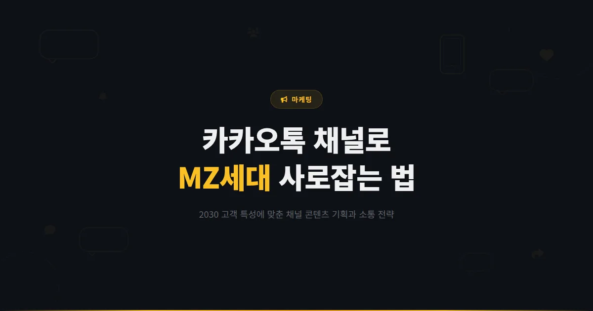 카카오톡 채널 MZ세대 마케팅 전략 - 2030 고객을 사로잡는 채널 콘텐츠와 소통 방식 완벽 가이드