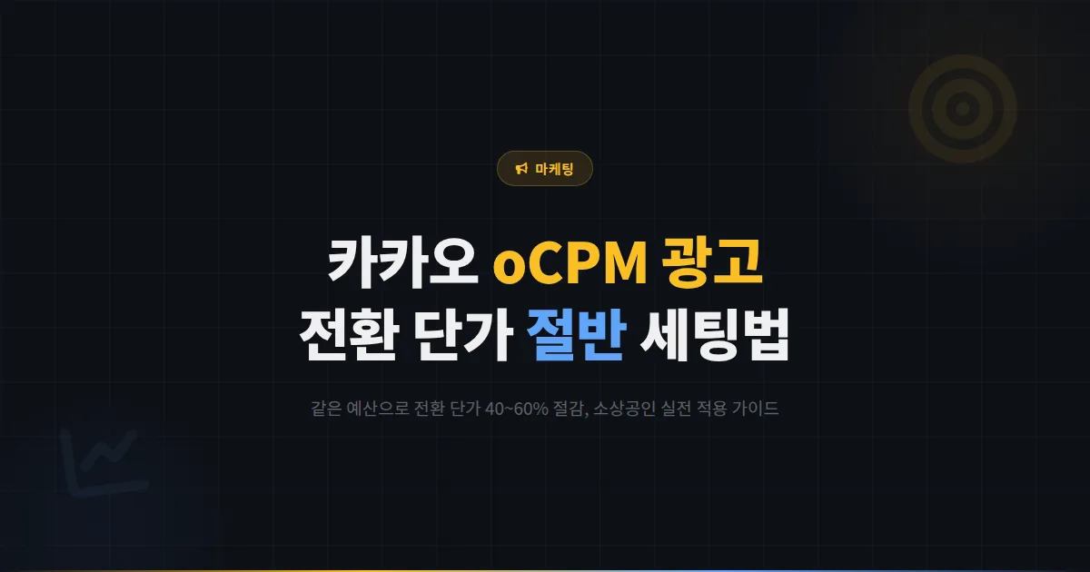 카카오톡 채널 oCPM 광고, 같은 예산으로 전환 단가 절반 낮추는 실전 세팅법 5가지