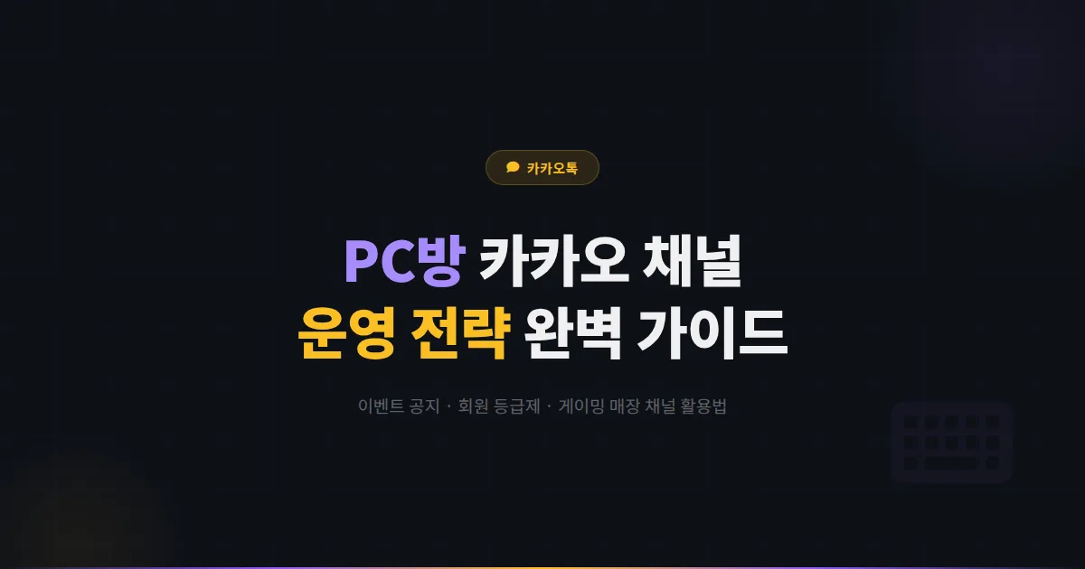 카카오톡 채널 PC방 운영 전략 - 이벤트 공지부터 회원 등급제까지 게이밍 매장 채널 활용 완벽 가이드