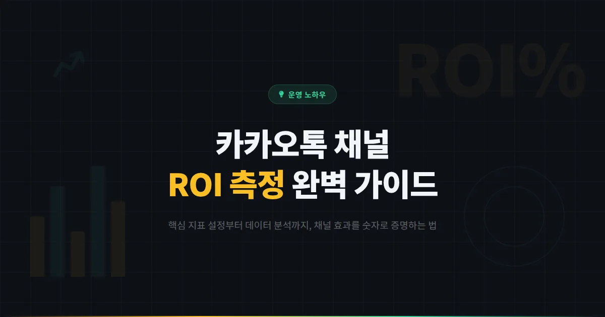 카카오톡 채널 ROI 측정 가이드 - 채널 운영 효과를 숫자로 증명하고 마케팅 예산을 최적화하는 방법