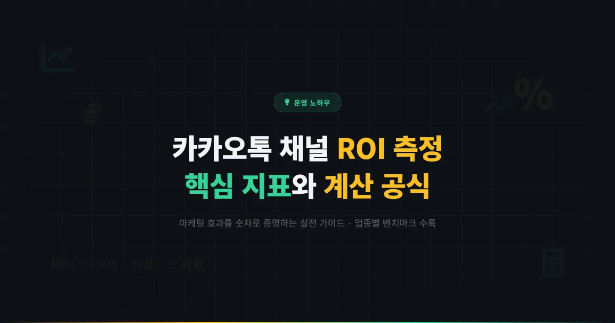 카카오톡 채널 ROI 측정 방법 - 마케팅 효과를 숫자로 증명하는 핵심 지표와 계산 공식 실전 가이드