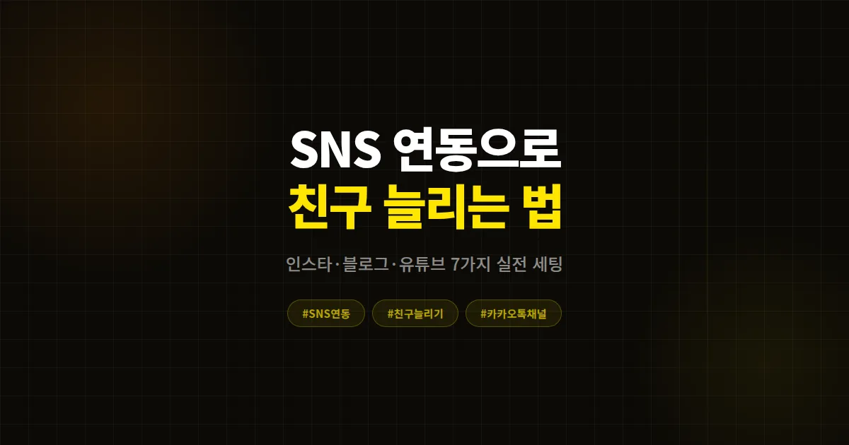 카카오톡 채널 SNS 연동 친구 늘리기 완벽 가이드, 인스타·블로그·유튜브 7가지 채널별 실전 세팅법