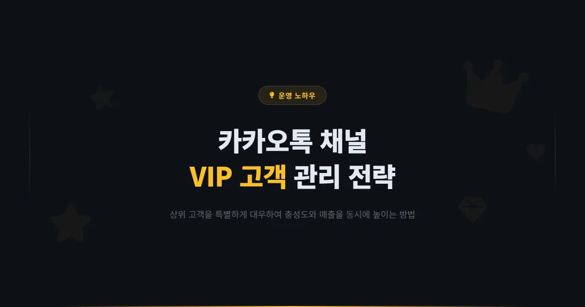 카카오톡 채널 VIP 고객 관리 전략 - 상위 고객을 특별하게 대우하여 충성도를 극대화하는 방법