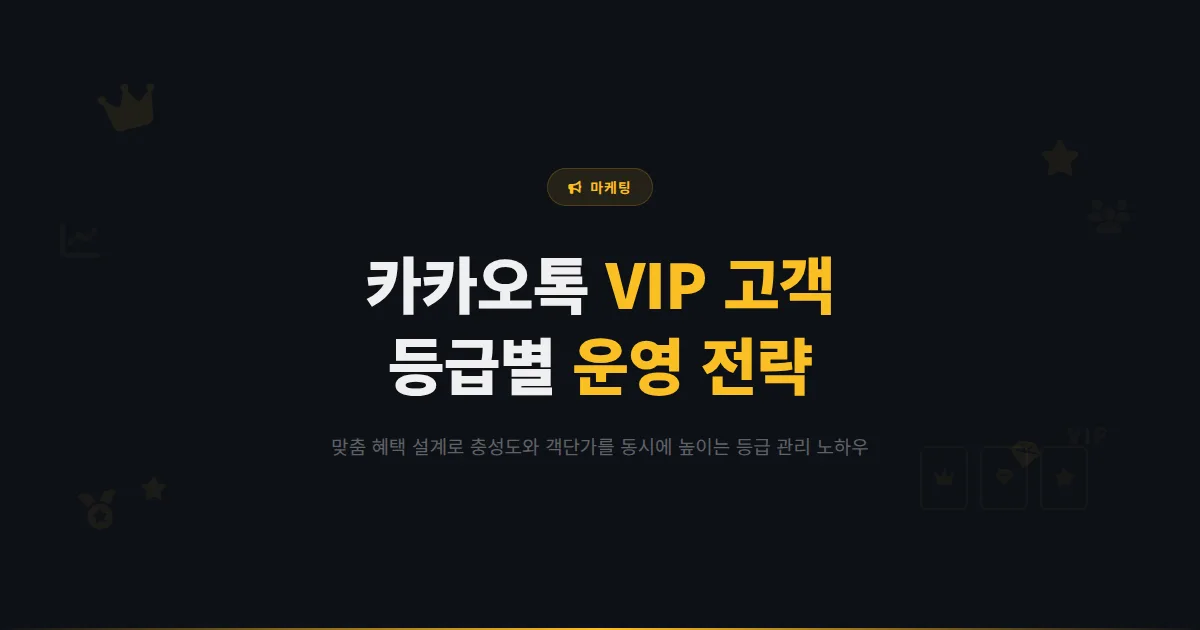 카카오톡 채널 VIP 고객 관리 전략 - 충성 고객을 만들고 객단가를 높이는 등급별 운영 노하우