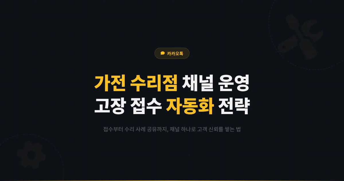 카카오톡 채널 가전 수리점 활용법 - 고장 접수 자동화와 수리 사례로 고객을 확보하는 운영 전략
