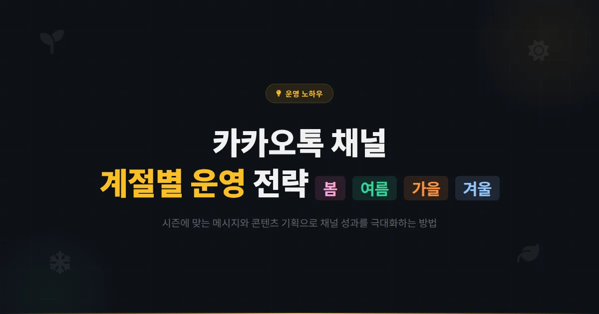 카카오톡 채널 계절별 운영 전략 완벽 정리 - 봄여름가을겨울 시즌에 맞는 메시지와 콘텐츠 기획법