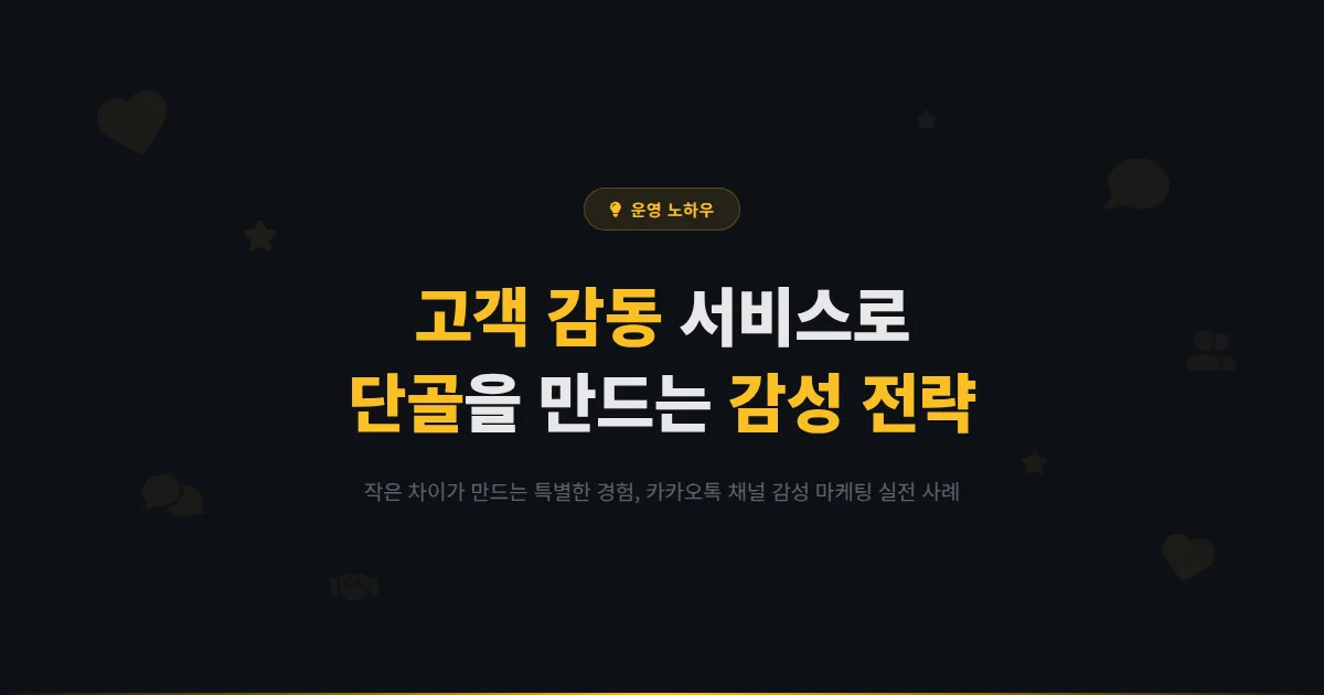 카카오톡 채널 고객 감동 서비스 사례 모음 - 작은 차이로 단골을 만드는 감성 마케팅 실전 전략