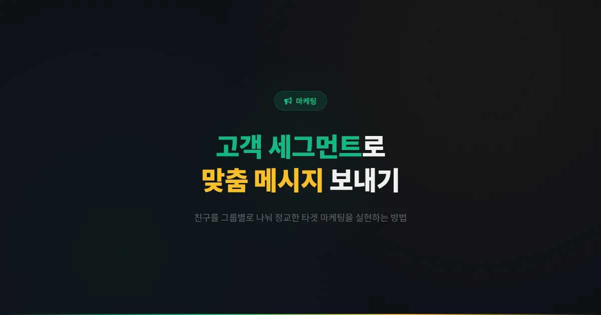 카카오톡 채널 고객 세그먼트 전략 - 친구를 그룹별로 나눠서 맞춤 메시지를 보내는 정교한 마케팅 방법