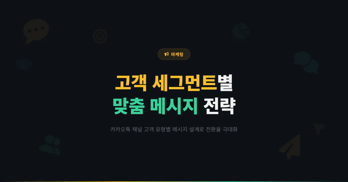 카카오톡 채널 고객 세그먼트별 메시지 전략 - 고객 유형에 맞는 맞춤 메시지로 전환율을 극대화하는 방법