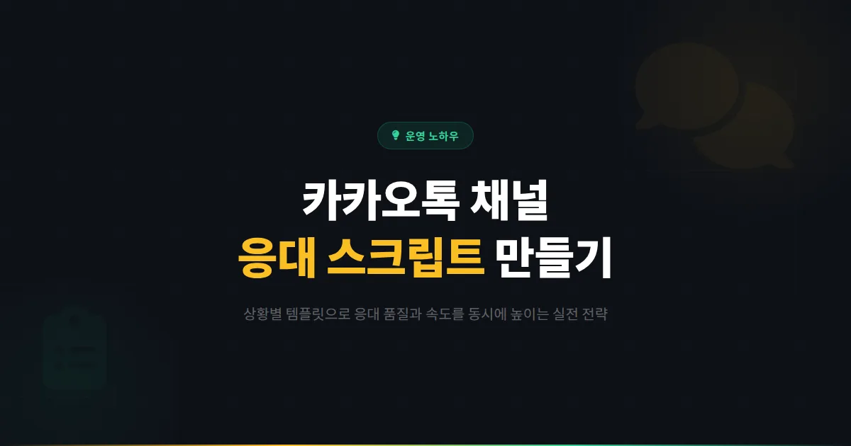 카카오톡 채널 고객 응대 스크립트 만들기 - 상황별 템플릿으로 응대 품질과 속도를 동시에 높이는 방법
