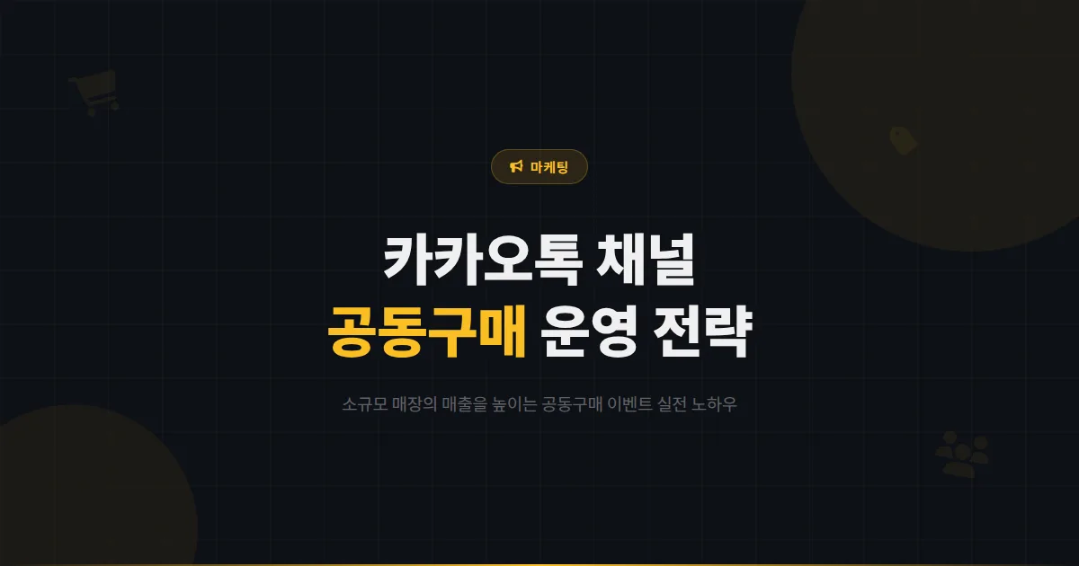 카카오톡 채널 공동구매 운영 전략 - 소규모 매장에서 공동구매 이벤트를 성공시키는 실전 노하우