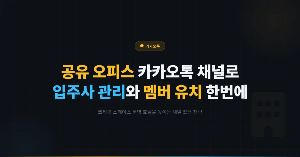 카카오톡 채널 공유 오피스 코워킹 스페이스 활용법 - 입주사 관리와 신규 멤버 유치를 동시에 잡는 전략