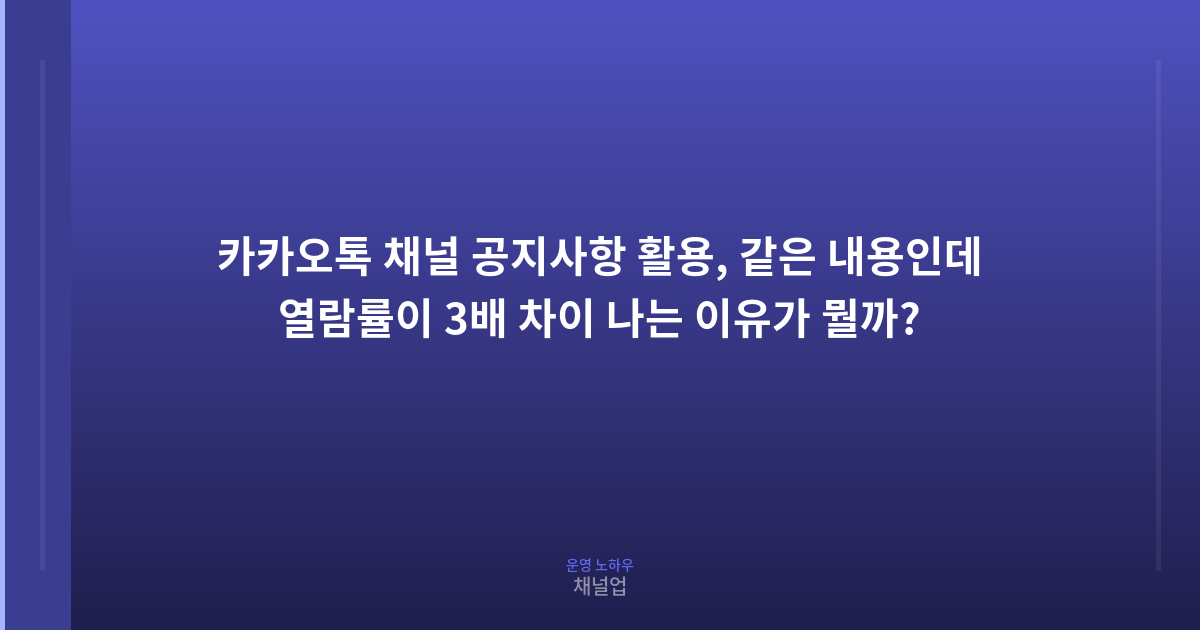 카카오톡 채널 공지사항 활용, 같은 내용인데 열람률이 3배 차이 나는 이유가 뭘까?