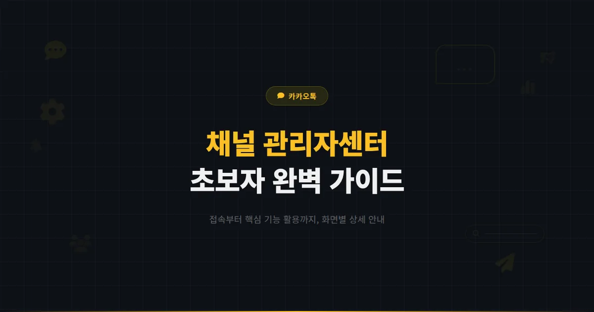 카카오톡 채널 관리자센터 사용법 - 처음 접속부터 핵심 기능 활용까지 초보자를 위한 상세 가이드