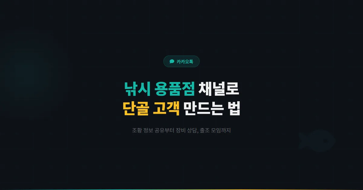 카카오톡 채널 낚시 용품점 운영 가이드 - 조황 정보 공유부터 장비 상담까지 단골을 만드는 실전 전략