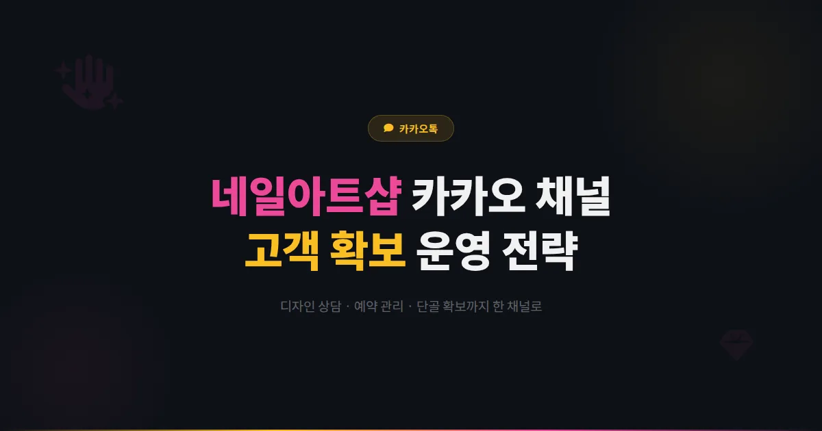 카카오톡 채널 네일아트샵 운영 전략 - 디자인 상담부터 정기 관리까지 네일 매장 고객 확보 가이드