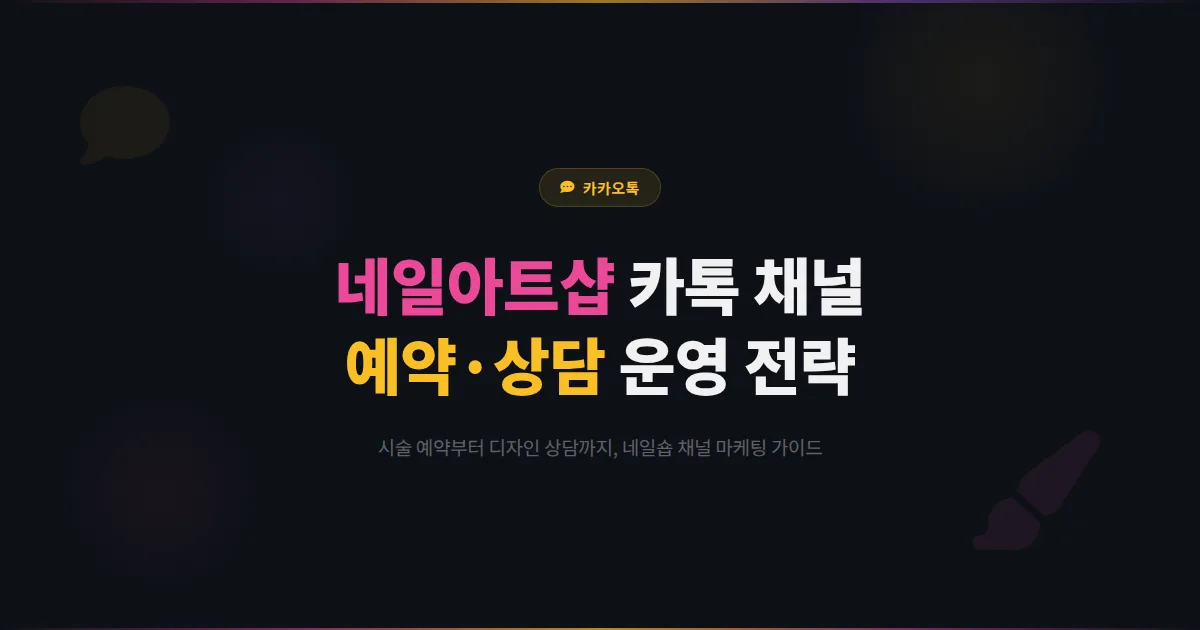 카카오톡 채널 네일아트샵 운영 전략 - 시술 예약부터 디자인 상담까지 네일숍 마케팅 완벽 가이드