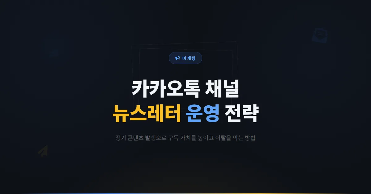 카카오톡 채널 뉴스레터 전략 - 정기 발행 콘텐츠로 채널 구독 가치를 높이는 운영 가이드