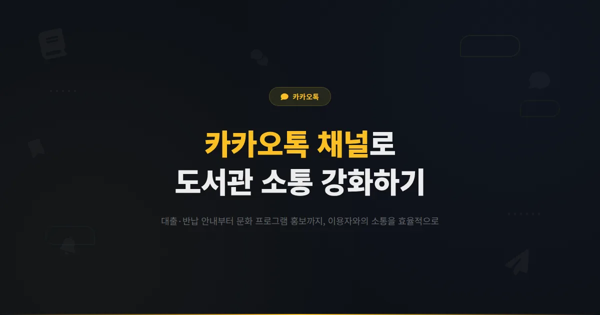 카카오톡 채널 도서관 운영 가이드 - 대출 안내부터 프로그램 홍보까지 이용자 소통을 강화하는 방법