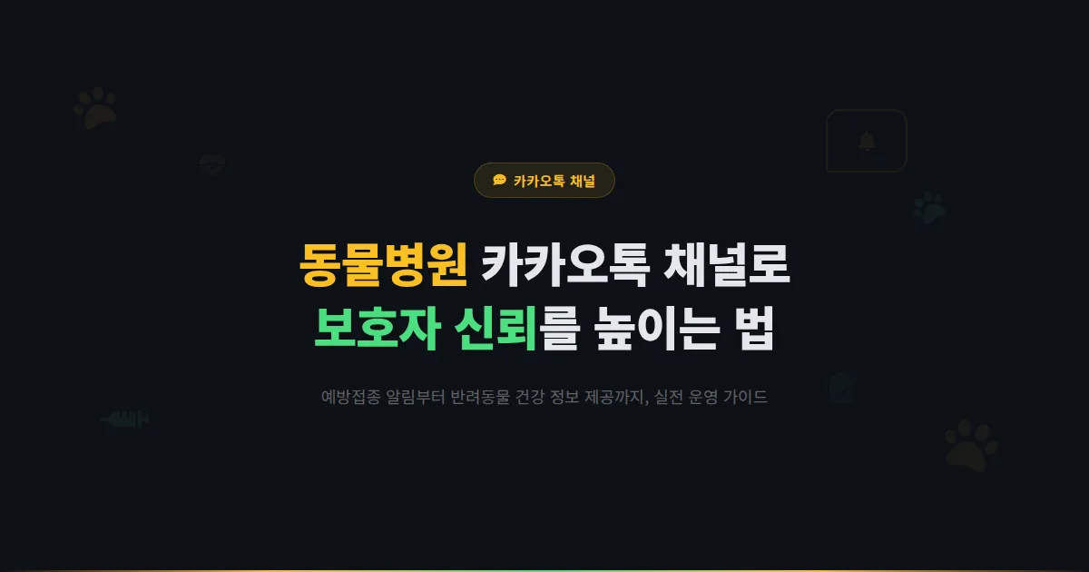 카카오톡 채널 동물병원 운영 가이드 - 예방접종 알림부터 반려동물 건강 정보까지 보호자 신뢰를 높이는 방법