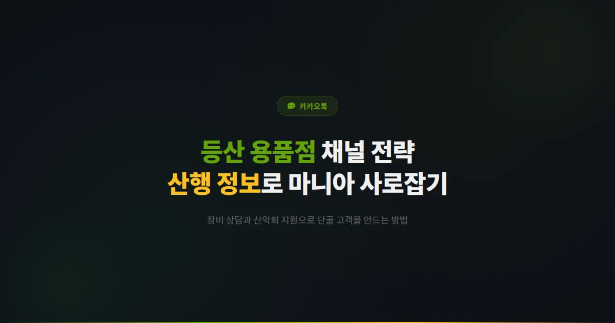 카카오톡 채널 등산 용품점 운영 전략 - 산행 정보부터 장비 상담까지 등산 마니아를 사로잡는 채널 운영법