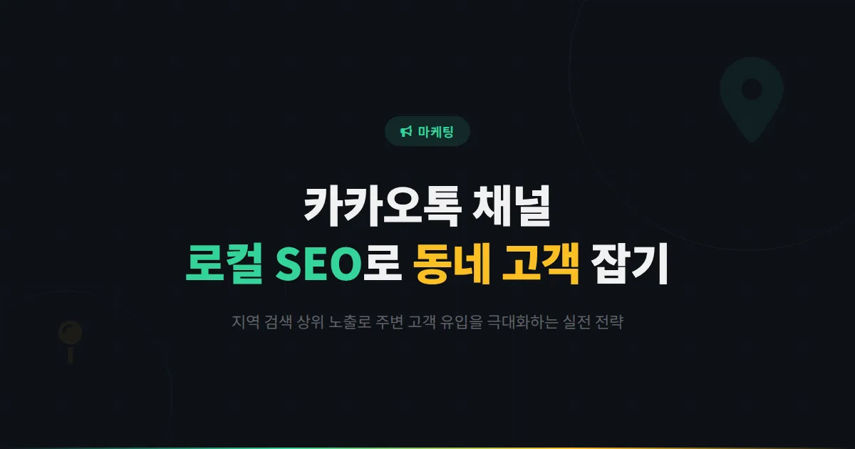 카카오톡 채널 로컬 SEO 전략 - 지역 검색에서 채널을 상위 노출시켜 동네 고객을 확보하는 실전 방법