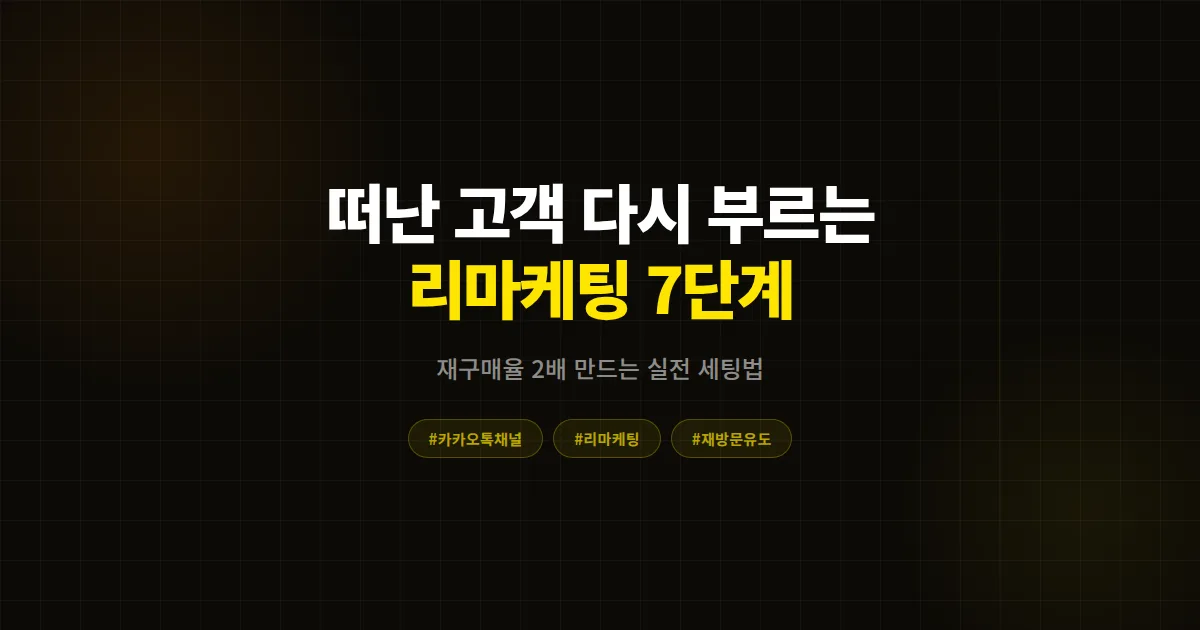 카카오톡 채널 리마케팅 완벽 가이드, 떠난 고객을 단골로 만드는 7단계 실전 전략