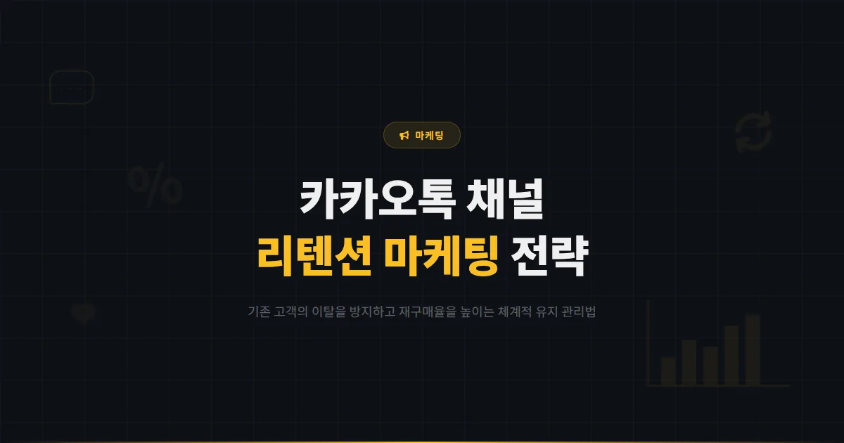 카카오톡 채널 리텐션 마케팅 전략 - 기존 고객의 재구매율을 높이는 체계적인 유지 관리 방법