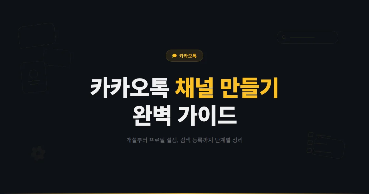 카카오톡 채널 만들기 완벽 가이드 - 개설부터 프로필 설정, 검색 등록까지 단계별 정리