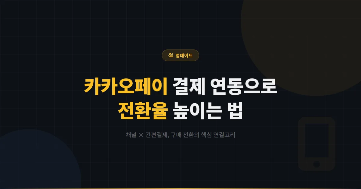 카카오톡 채널 모바일 결제 연동 활용법 - 카카오페이와 연결하여 간편 결제로 전환율을 높이는 방법