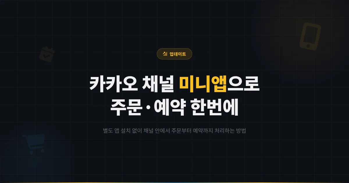 카카오톡 채널 미니앱 활용법 완벽 정리 - 별도 앱 없이 채널 안에서 주문과 예약을 처리하는 방법