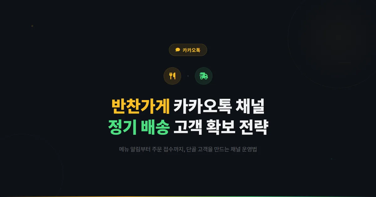 카카오톡 채널 반찬가게 운영 전략 - 정기 배송 고객 확보부터 메뉴 알림까지 반찬 가게 매출 올리는 방법
