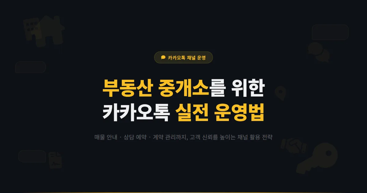 카카오톡 채널 부동산 중개소 운영 가이드 - 매물 안내부터 계약 상담까지 고객 신뢰를 높이는 실전 방법