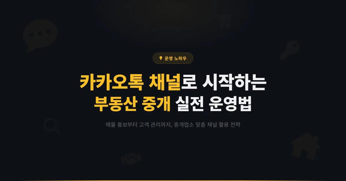 카카오톡 채널 부동산 중개업 활용 전략 - 매물 홍보부터 고객 관리까지 실전 운영법 완벽 정리