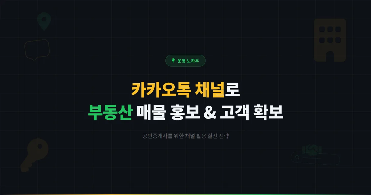 카카오톡 채널 부동산 활용 가이드 - 공인중개사가 채널로 매물 홍보하고 고객을 확보하는 실전 방법