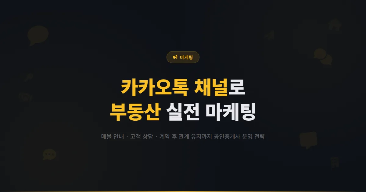 카카오톡 채널 부동산 활용법 - 매물 안내부터 고객 관리, 계약 후 관계 유지까지 공인중개사 실전 마케팅