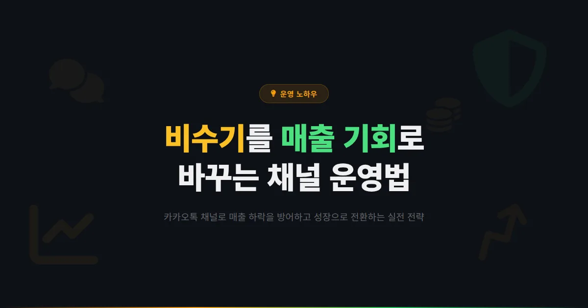 카카오톡 채널 비수기 매출 방어 전략 - 매출이 떨어지는 시기를 기회로 바꾸는 실전 운영 노하우