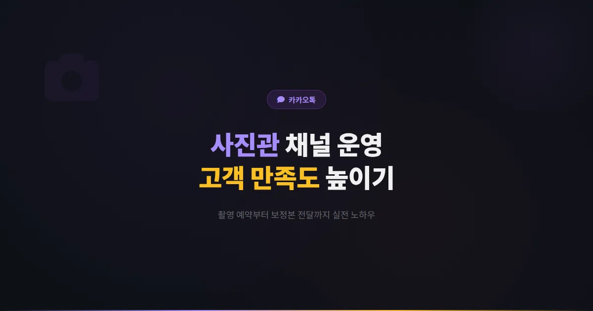 카카오톡 채널 사진관 운영 전략 - 촬영 예약부터 보정본 전달까지 고객 만족도를 높이는 실전 노하우