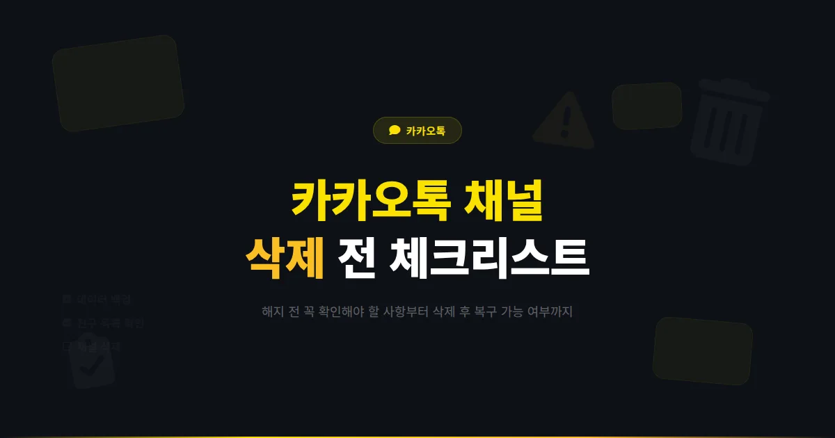 카카오톡 채널 삭제 방법과 주의사항 - 채널 해지 전 반드시 확인해야 할 체크리스트 정리