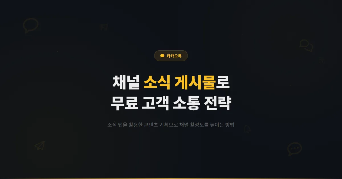 카카오톡 채널 소식 게시물 전략 - 무료로 고객과 소통하는 소식 탭 활용법과 콘텐츠 기획 방법