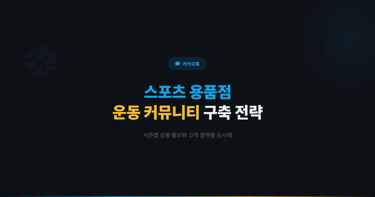 카카오톡 채널 스포츠 용품점 운영 가이드 - 시즌별 상품 소개부터 운동 커뮤니티 구축까지 실전 전략