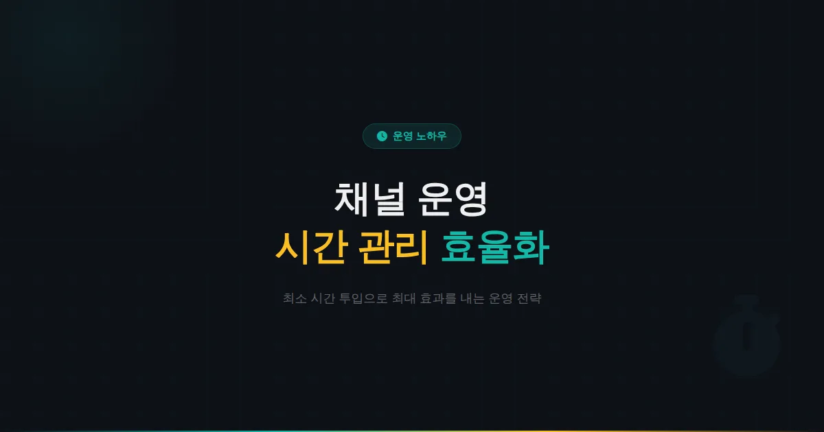 카카오톡 채널 시간 관리 노하우 - 최소 시간으로 최대 효과를 내는 채널 운영 효율화 전략 정리