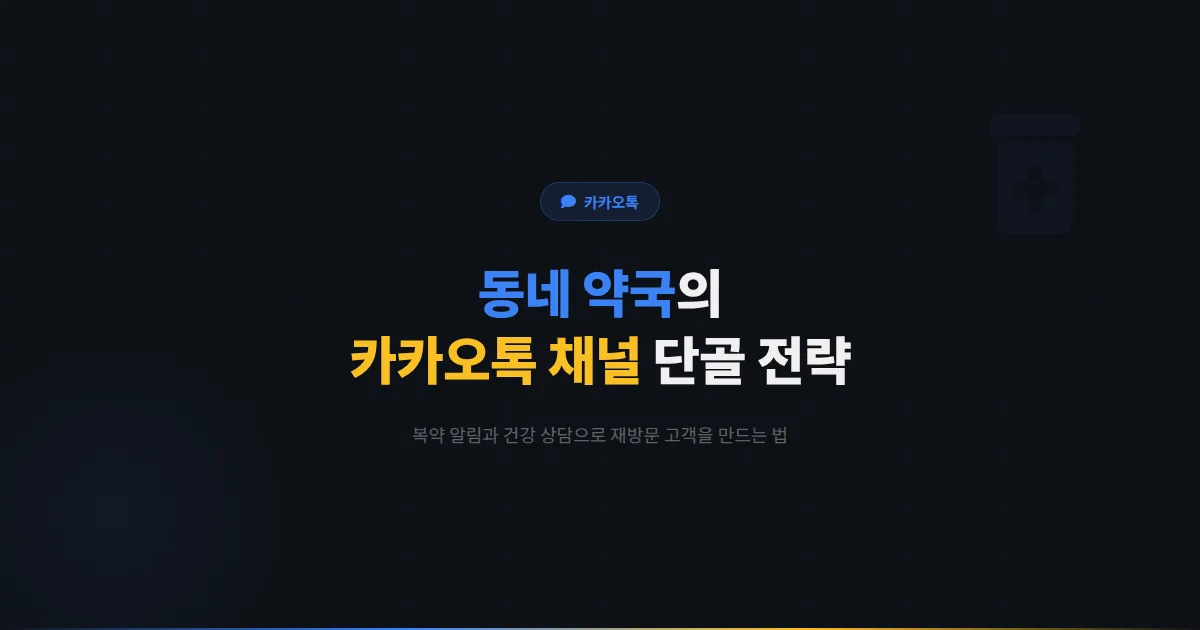 카카오톡 채널 약국 운영 가이드 - 복약 알림부터 건강 상담까지 동네 약국이 단골을 만드는 실전 전략