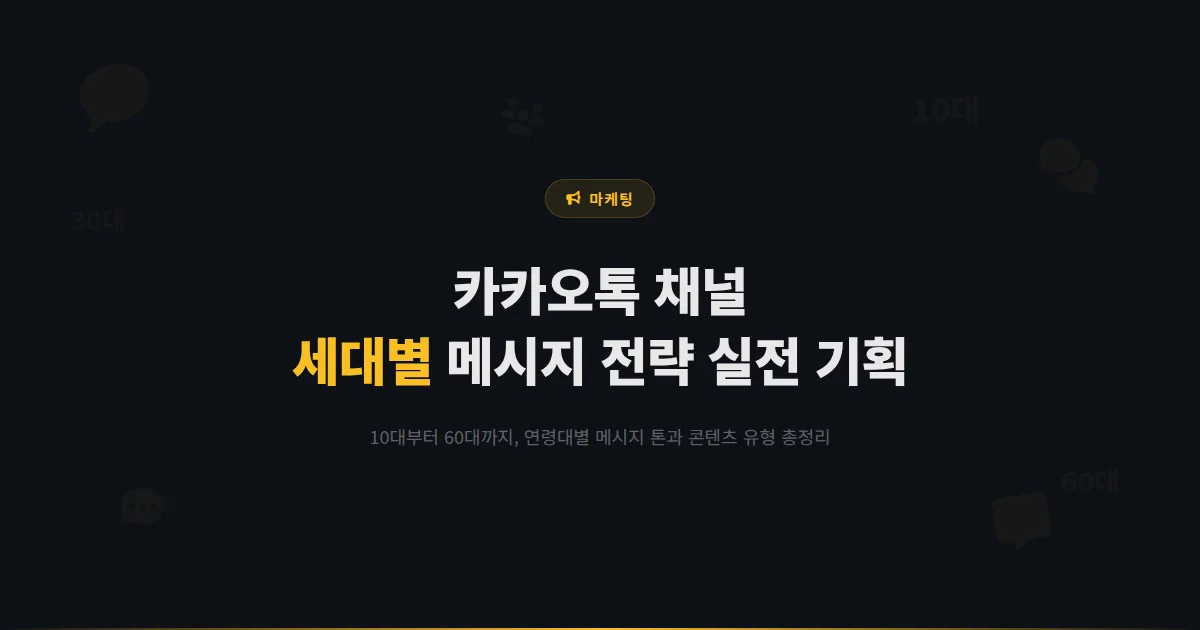 카카오톡 채널 연령대별 마케팅 전략 - 10대부터 60대까지 세대별 메시지 톤과 콘텐츠 기획법 실전 정리