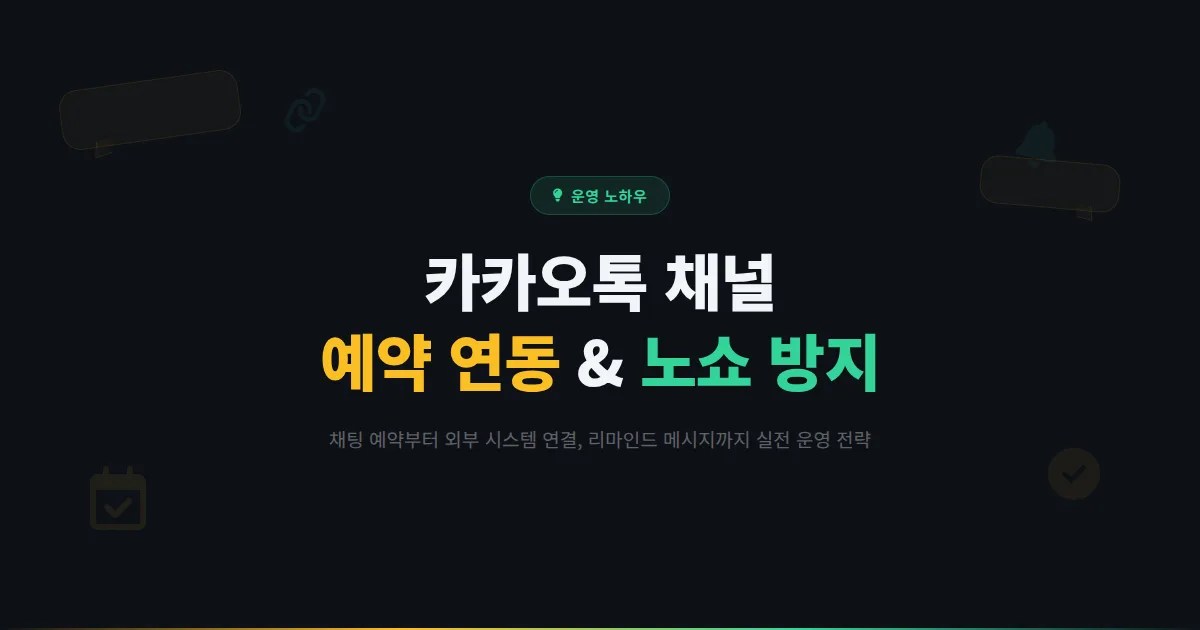 카카오톡 채널 예약 연동 방법 - 채팅 예약부터 외부 예약 시스템 연결, 노쇼 방지까지 실전 운영 가이드